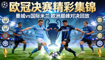 欧冠决赛精彩集锦 - 曼城与国际米兰的欧洲巅峰对决回放